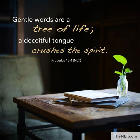 "Gentle words are a tree of life; a deceitful tongue crushes the spirit ...