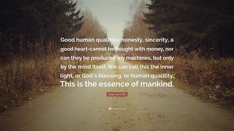 Dalai Lama XIV Quote: “Good human qualities-honesty, sincerity, a good heart-cannot be bought ...