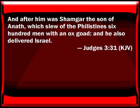 Judges 3:31 And after him was Shamgar the son of Anath, which slew of ...