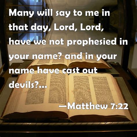 Matthew 7:22 Many will say to me in that day, Lord, Lord, have we not ...