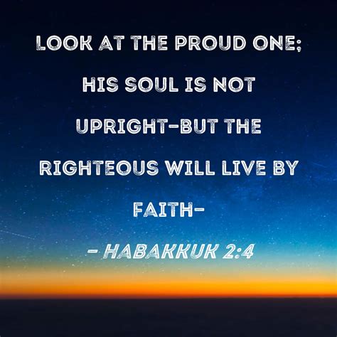 Habakkuk 2:4 Look at the proud one; his soul is not upright--but the ...