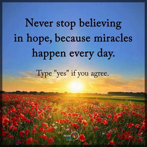 Never Stop Believing In Hope, Because Miracles Happen Every Day ...