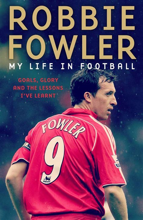 Robbie Fowler: My Life In Football: Goals, Glory & The Lessons I've Learnt: Amazon.co.uk: Fowler ...