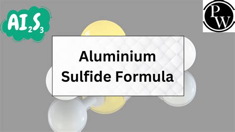 Aluminium Sulfide Formula - Structure , Properties And Uses