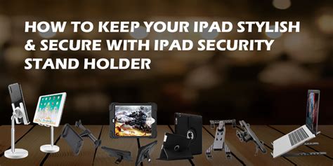 How to Keep Your iPad Stylish & Secure with iPad Security Stand Holder