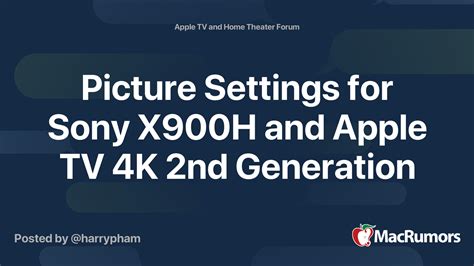 Picture Settings for Sony X900H and Apple TV 4K 2nd Generation | MacRumors Forums