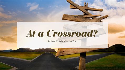 At a Crossroad and Unsure of Where to Go?