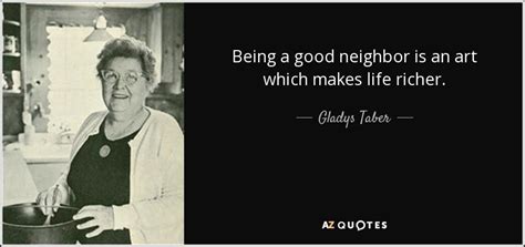 Gladys Taber quote: Being a good neighbor is an art which makes life...