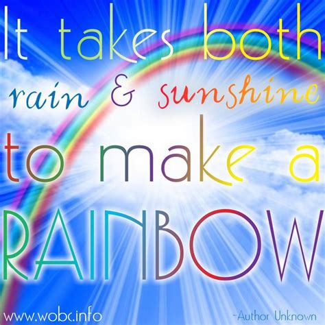 It takes both a rain and sunshine to make a rainbow, | Quotes | Pinterest | Sunshine and Rainbows