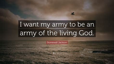 Stonewall Jackson Quote: “I want my army to be an army of the living God.”