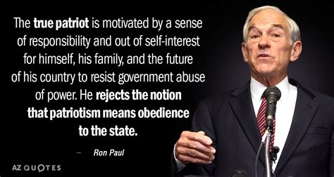 Ron Paul quote: The true patriot is motivated by a sense of ...