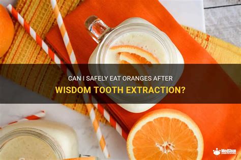 Can I Safely Eat Oranges After Wisdom Tooth Extraction? | MedShun