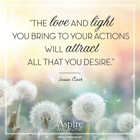 The love and light you bring to your actions will attract what you desire. | Quotes about new ...