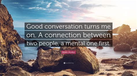 Brian Molko Quote: “Good conversation turns me on. A connection between two people, a mental one ...