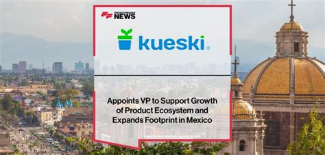 Kueski Appoints VP to Support Growth and Expands in Mexico