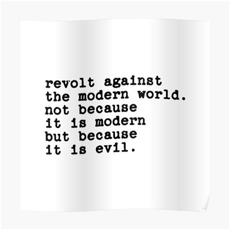 "revolt against the modern world. not because it is modern but because it is evil. " Poster for ...