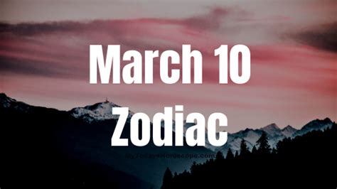 March 10 Zodiac Sign Personality, Compatibility, Traits and More