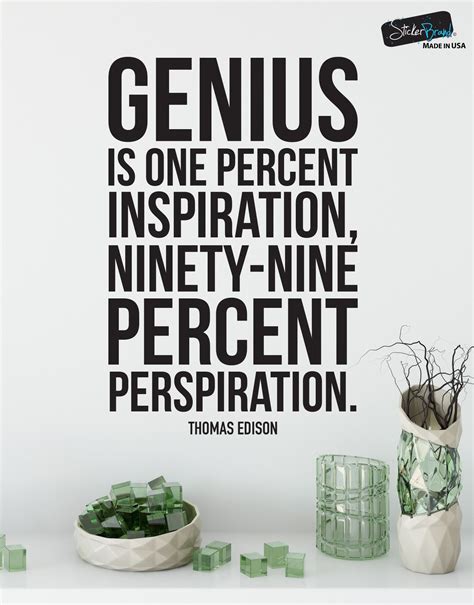 Thomas Edison Quote: Genius is One Percent Inspiration, Ninety-Nine Percent Perspiration ...