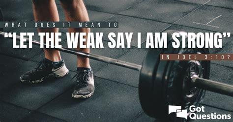 What does it mean to “let the weak say I am strong” in Joel 3:10 ...