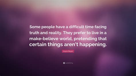 Joyce Meyer Quote: “Some people have a difficult time facing truth and ...