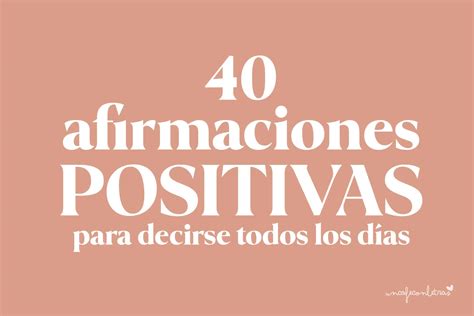 40 Afirmaciones POSITIVAS para decirse todos los días