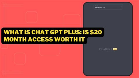 What Is Chat GPT Plus: Is $20 Month Access Worth It