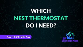 Which Nest Thermostat Do I Need? Differences and Compatibility