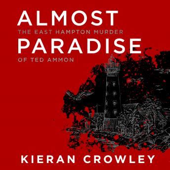 Listen Free to Almost Paradise: The East Hampton Murder of Ted Ammon by Kieran Crowley with a ...