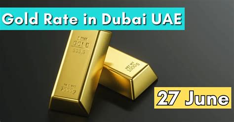 Gold Rate in Dubai UAE Today - 27 June 2023