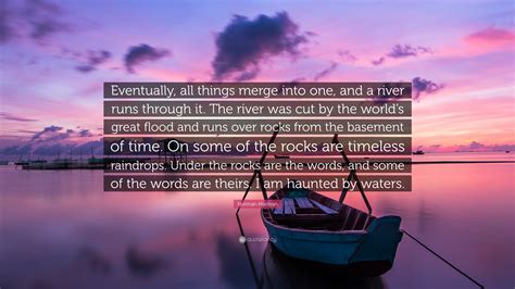 Norman Maclean Quote: “Eventually, all things merge into one, and a ...