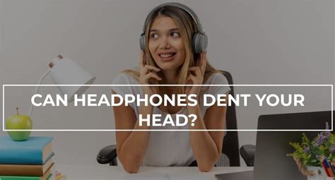 Can Headphones Dent Your Head? | HeadphonesProReview