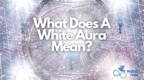 White Aura Meaning, We Break It Down! 🤍 - MediumFinder.com