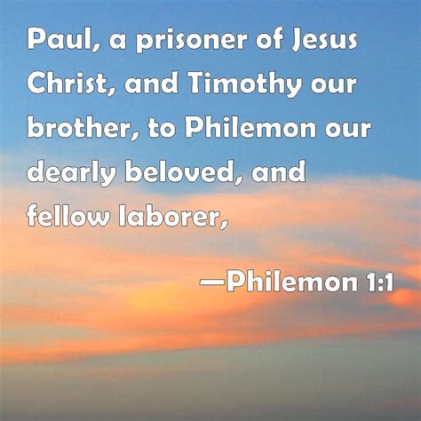 Philemon 1:1 Paul, a prisoner of Jesus Christ, and Timothy our brother ...