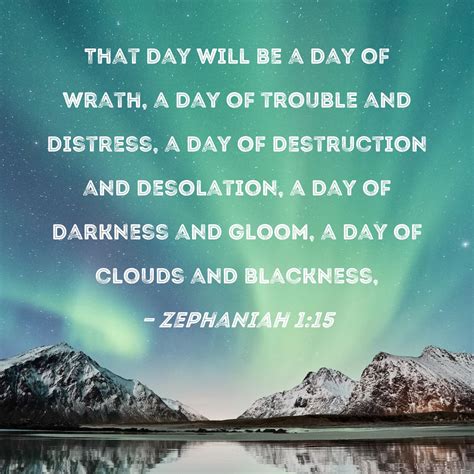 Zephaniah 1:15 That day will be a day of wrath, a day of trouble and distress, a day of ...