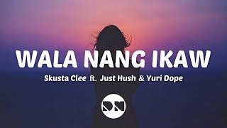 Wala Nang Ikaw (Lyrics) | Skusta Clee ft. Just Hush & Yuri Dope Chords - Chordify