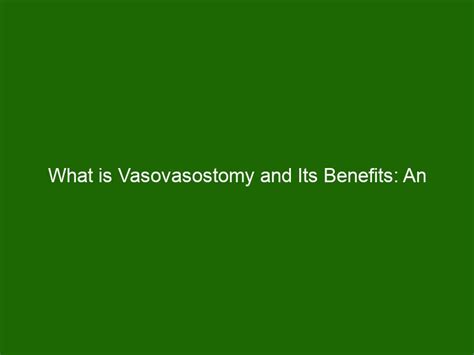 What is Vasovasostomy and Its Benefits: An Overview of This Surgical Procedure - Health And Beauty