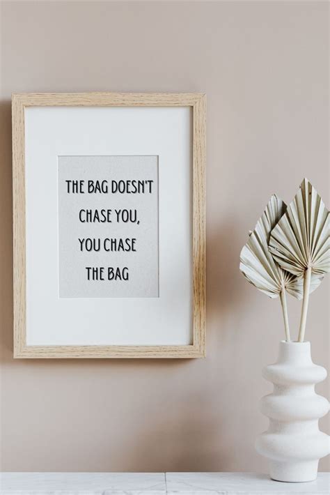 The bag doesn't chase you, you chase the bag, printable quote, digital ...