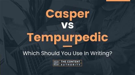 Casper vs Tempurpedic: Which Should You Use In Writing?