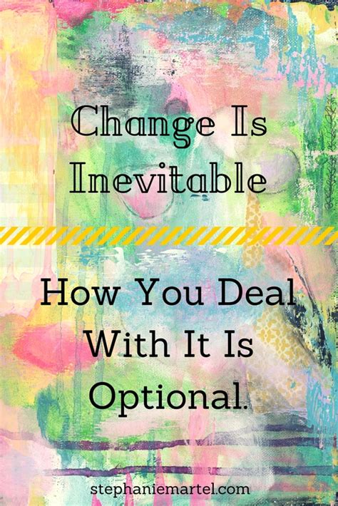 Change Is Inevitable. {How You Deal With It Is Optional.}