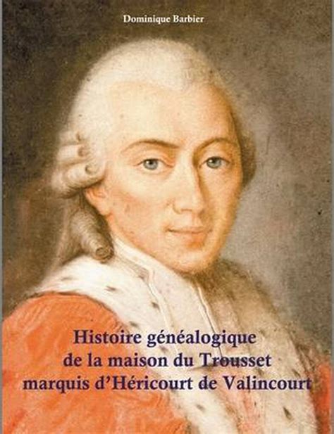 Histoire généalogique de la maison du Trousset, marquis d'Héricourt de Valincour promotie bij ...