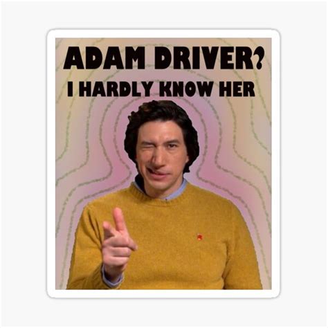 "adam driver? i hardly know her" Sticker by Mrsnoodle | Redbubble