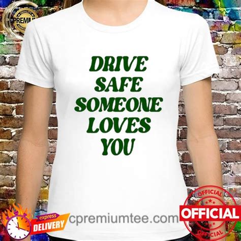 Drive Safe Someone Loves You Shirt