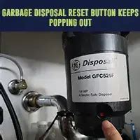 Garbage disposal reset button keeps popping out 2023 [Fixed!]