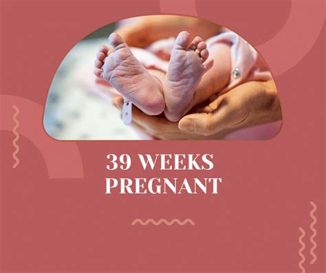 39 Weeks Pregnant: Signs, Tips, Symptoms & Baby's Development