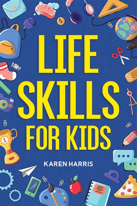 Life Skills for Kids: How to Cook, Clean, Make Friends, Handle ...