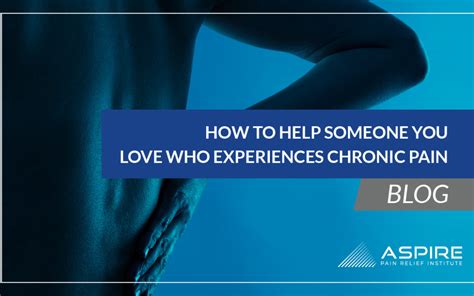 How to Help Someone You Love Who Experiences Chronic Pain - Aspire Pain ...