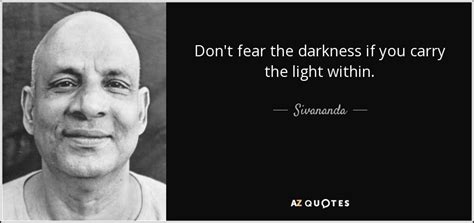 Sivananda quote: Don't fear the darkness if you carry the light within.