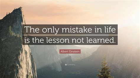 Albert Einstein Quote: “The only mistake in life is the lesson not learned.”