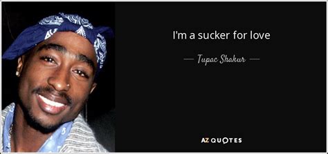 Tupac Shakur quote: I'm a sucker for love