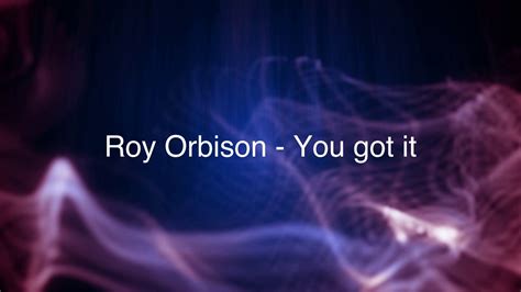 Roy Orbison - You got it (lyrics - tekst) - YouTube